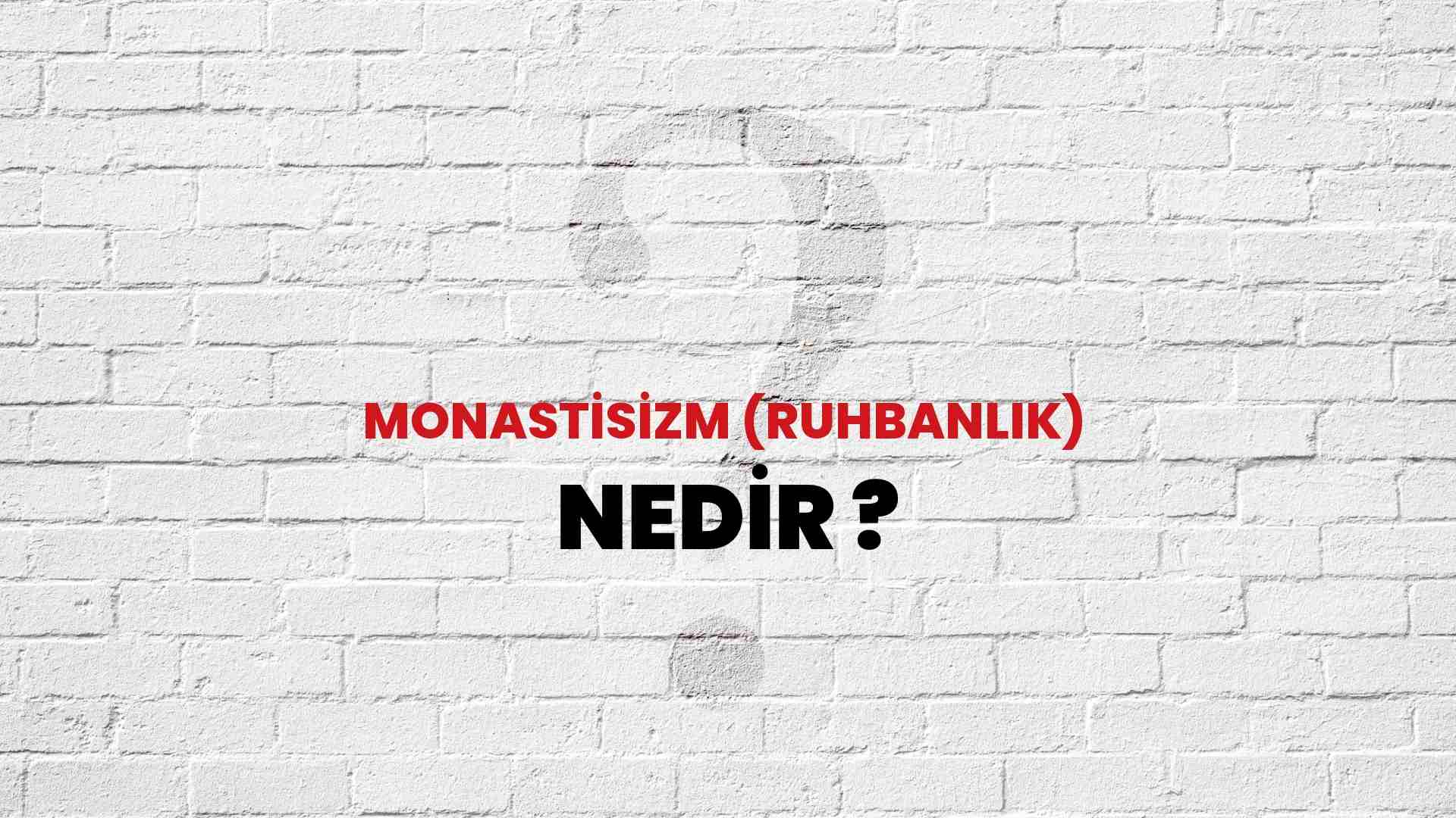 Monastisizm (Ruhbanlık) nedir?