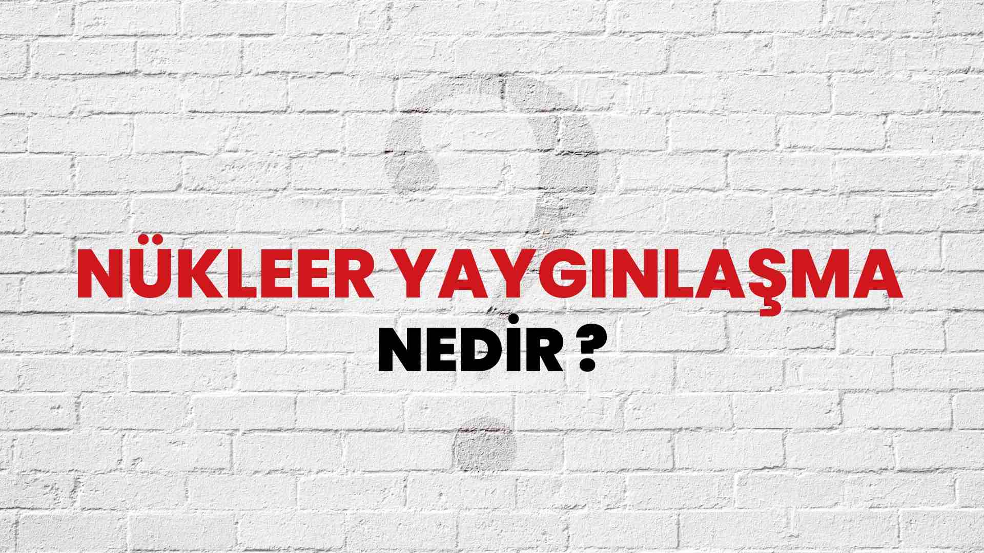 Nükleer Yaygınlaşma nedir?