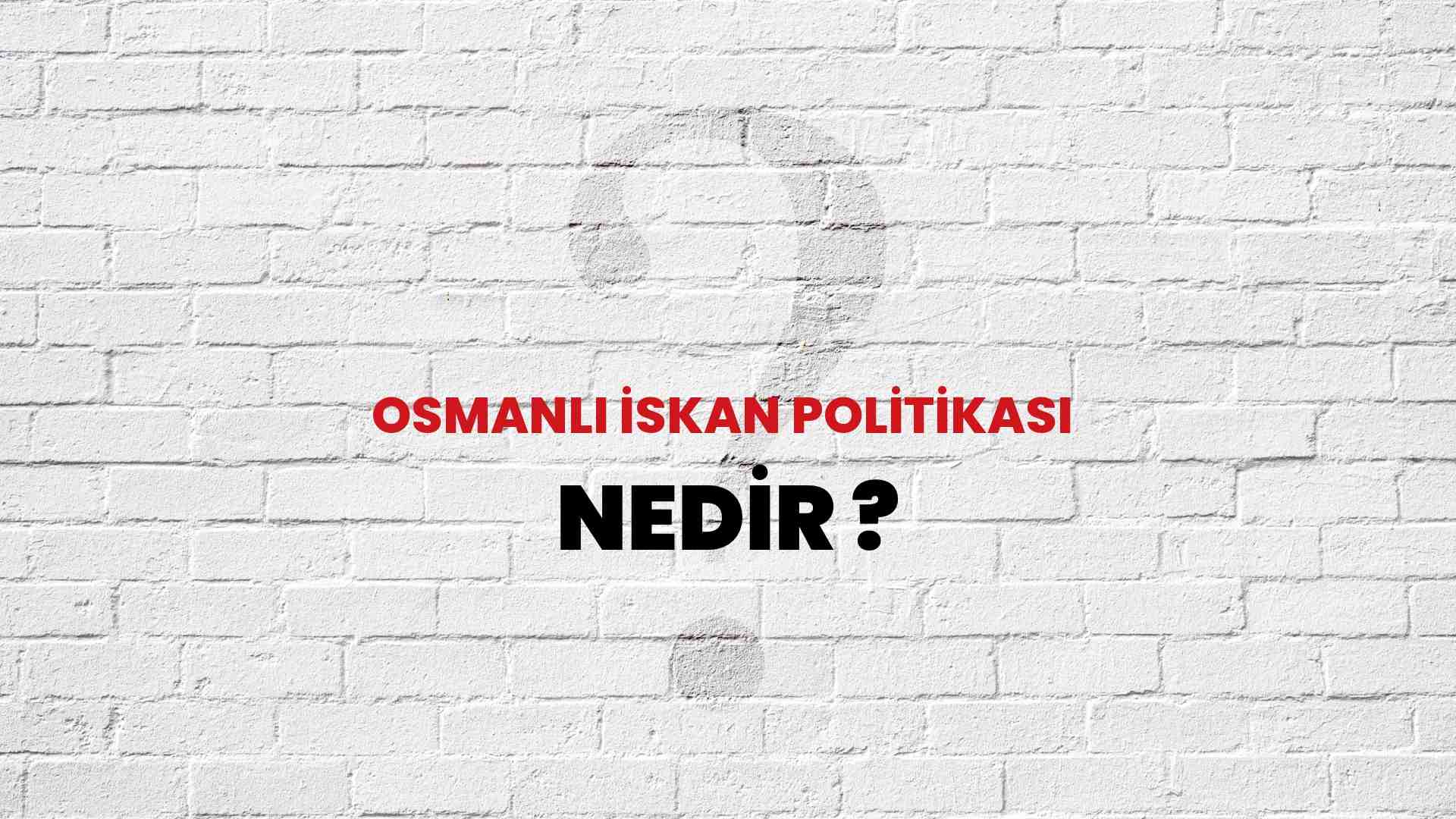 Osmanlı İskan Politikası nedir?