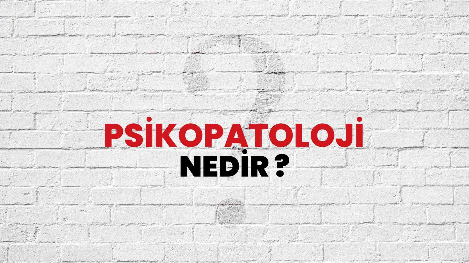 Psikopatoloji nedir?