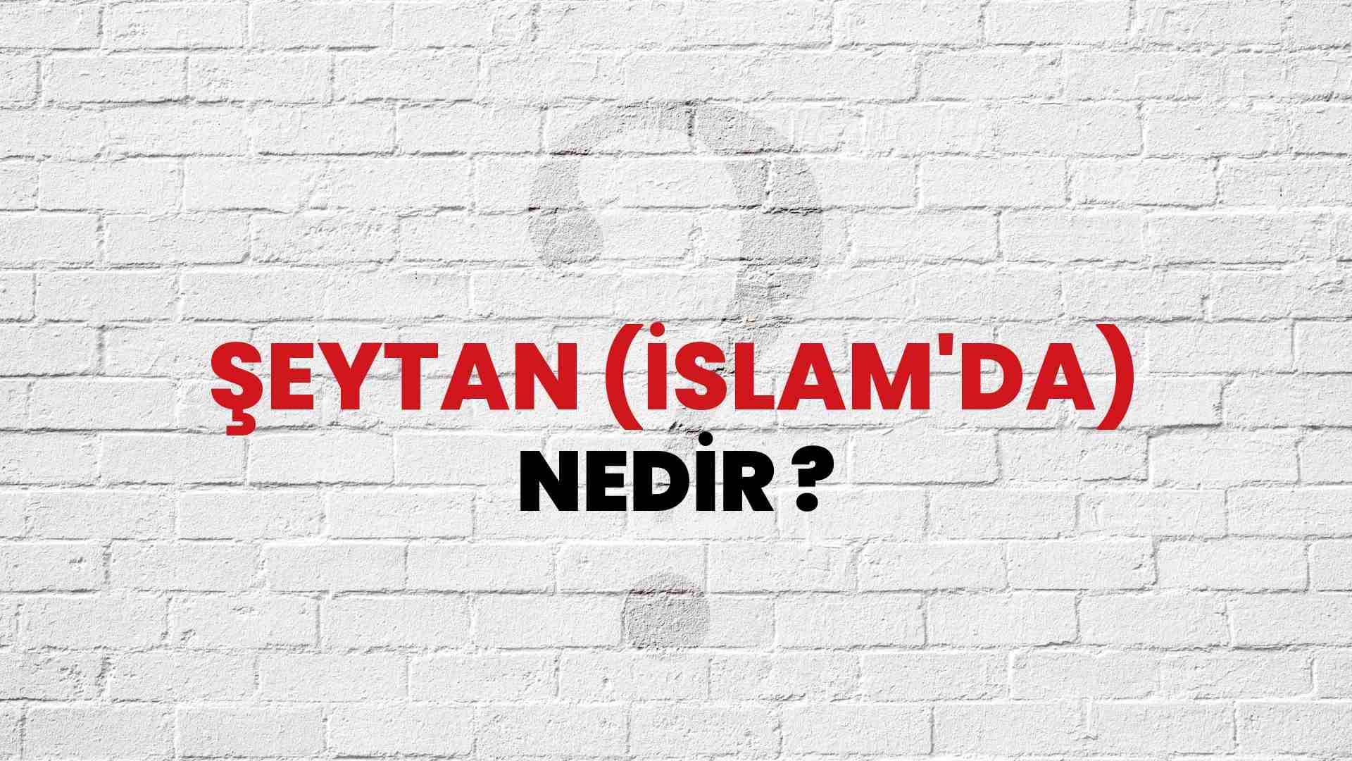 Şeytan (İslam'da) nedir?