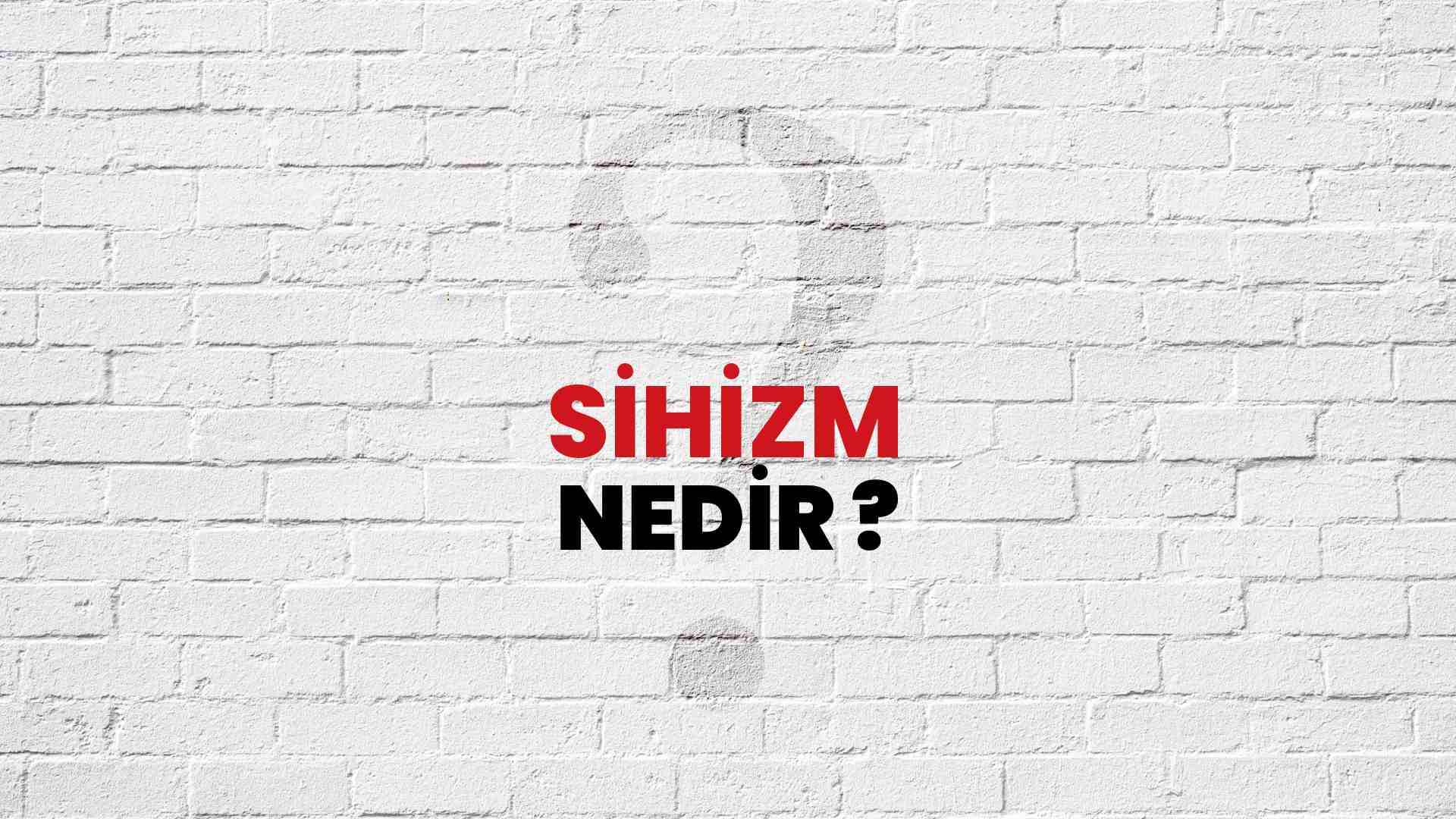 Sihizm nedir?