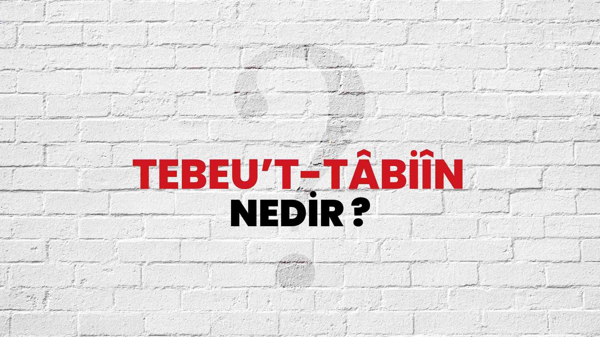 Tebeu’t-Tâbi̇în Nedir?