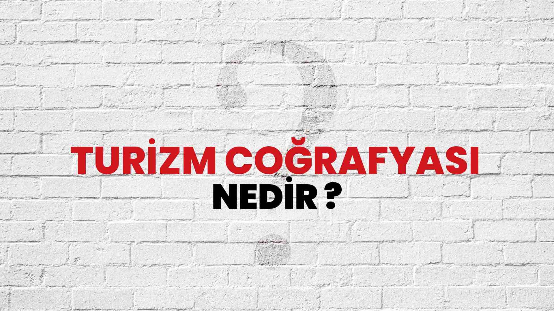 Turizm Coğrafyası nedir?