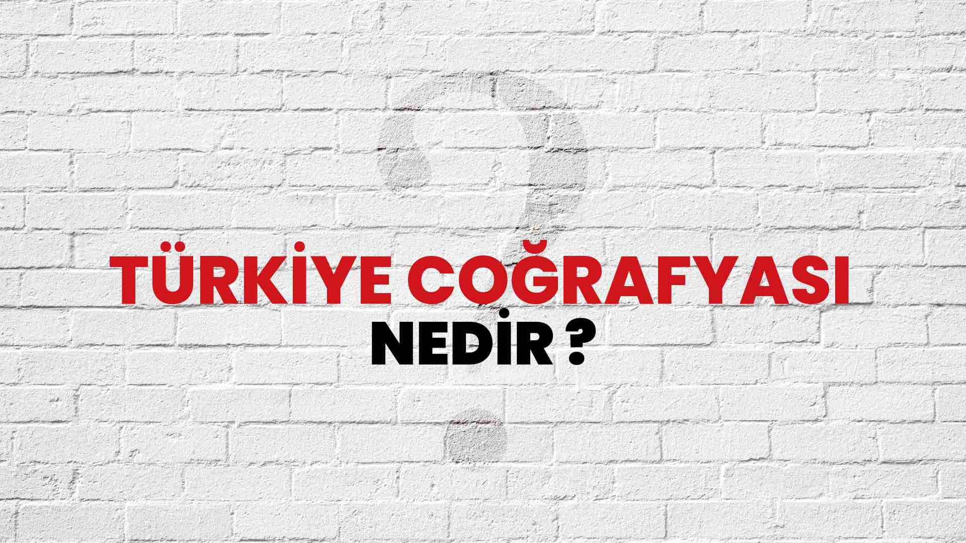 Türkiye Coğrafyası nedir?