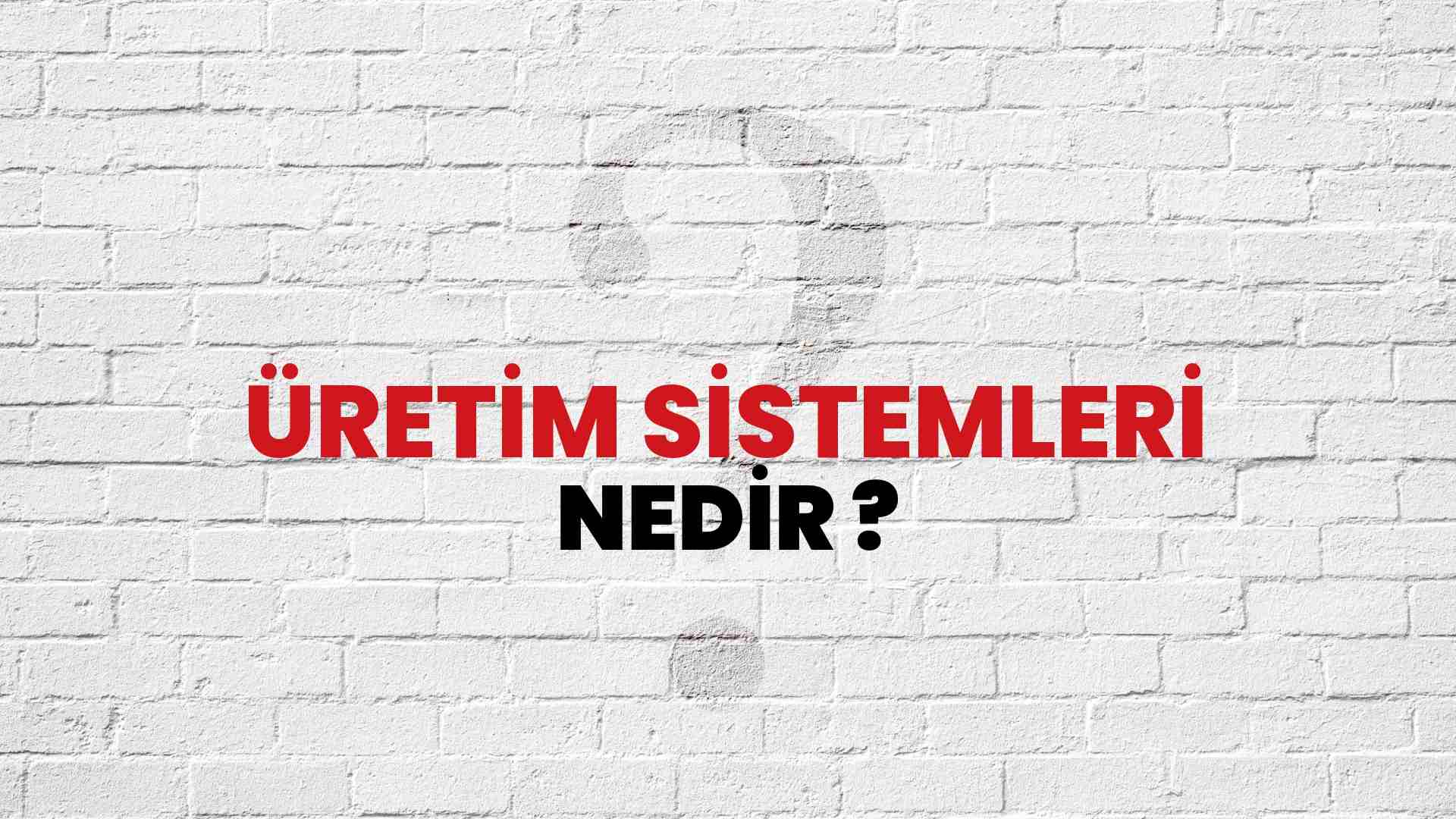 Üretim Sistemleri nedir?