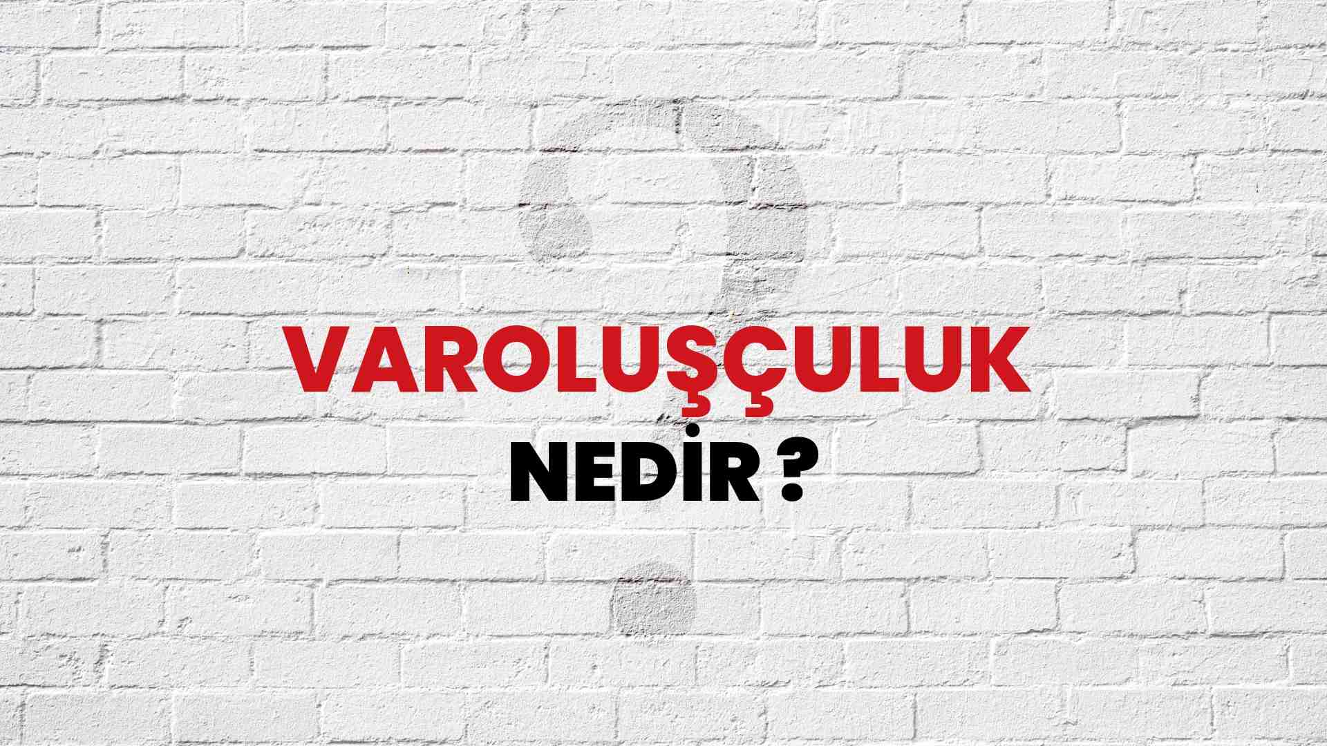 Varoluşçuluk nedir?