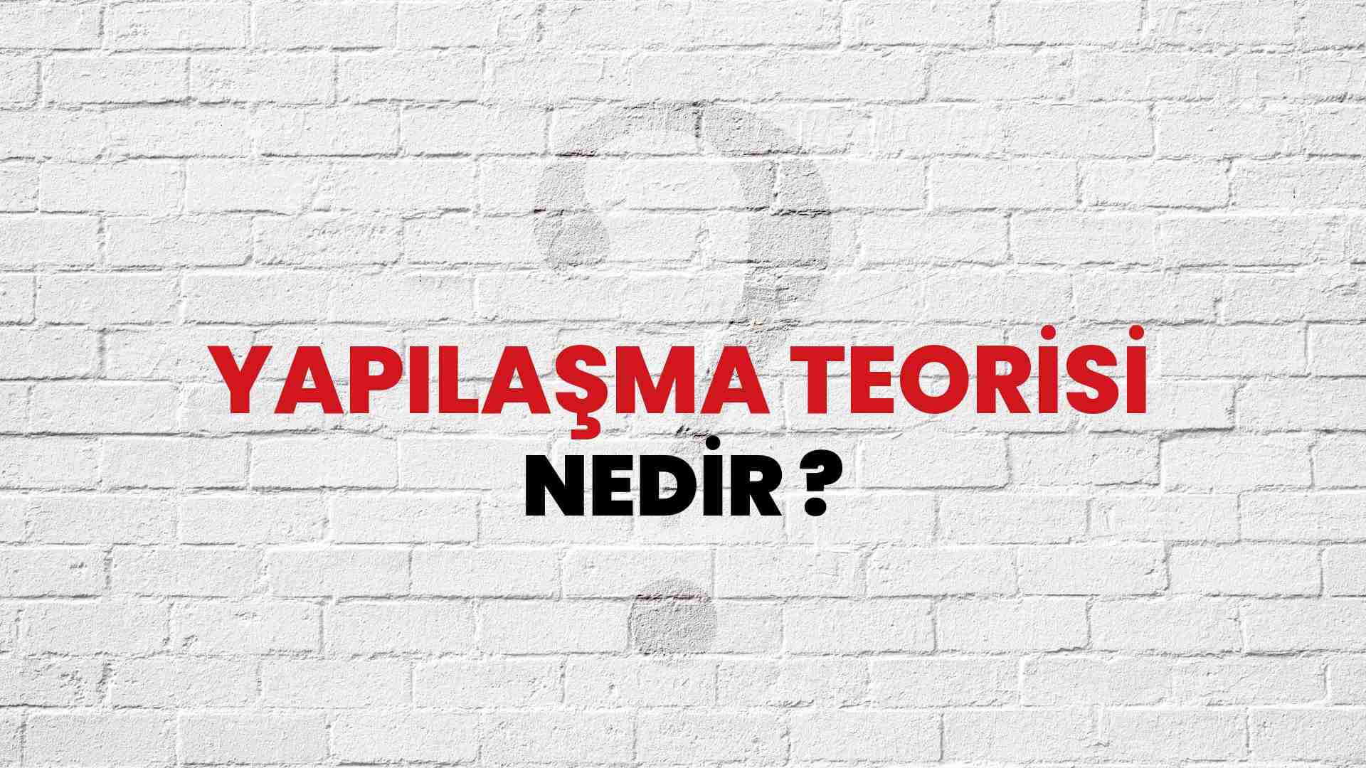 Yapılaşma Teorisi nedir?