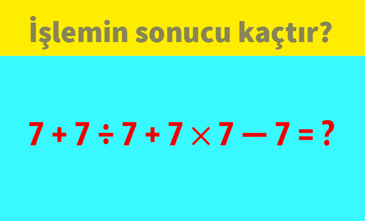 İşlemin sonucu kaçtır?