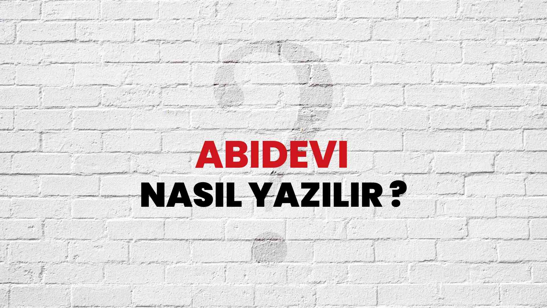Abidevi Nasıl Yazılır? TDK ile Abidevi Doğru Yazılışı Nedir?