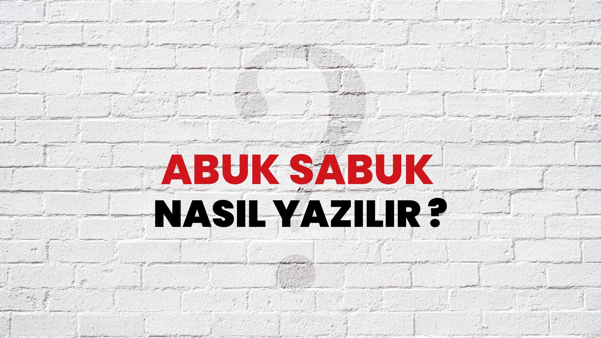 Abuk Sabuk Nasıl Yazılır? TDK ile Abuk Sabuk Doğru Yazılışı Nedir?