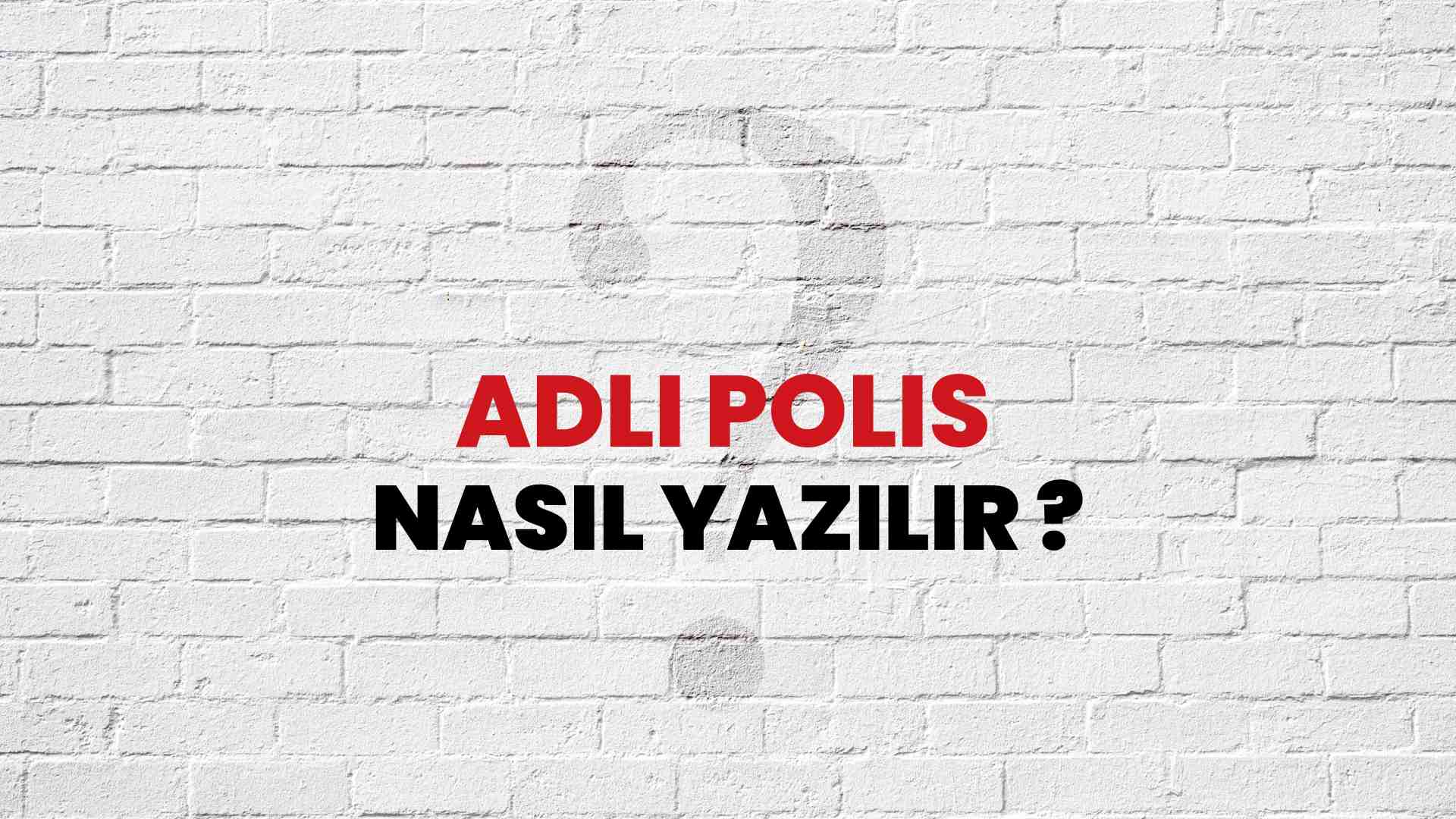Adli Polis Doğru Yazımı Nedir? TDK ile Adli Polis Kelimesinin Doğru Yazılışı!