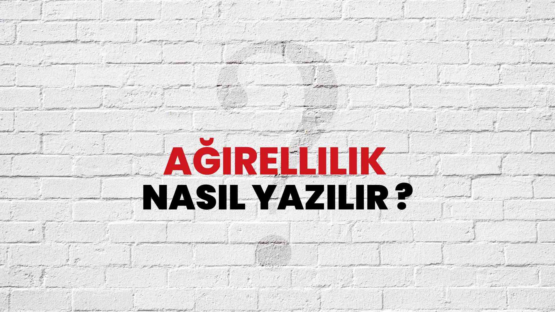 Ağırellilik Doğru Yazımı Nedir? TDK ile Ağırellilik Kelimesinin Doğru Yazılışı!