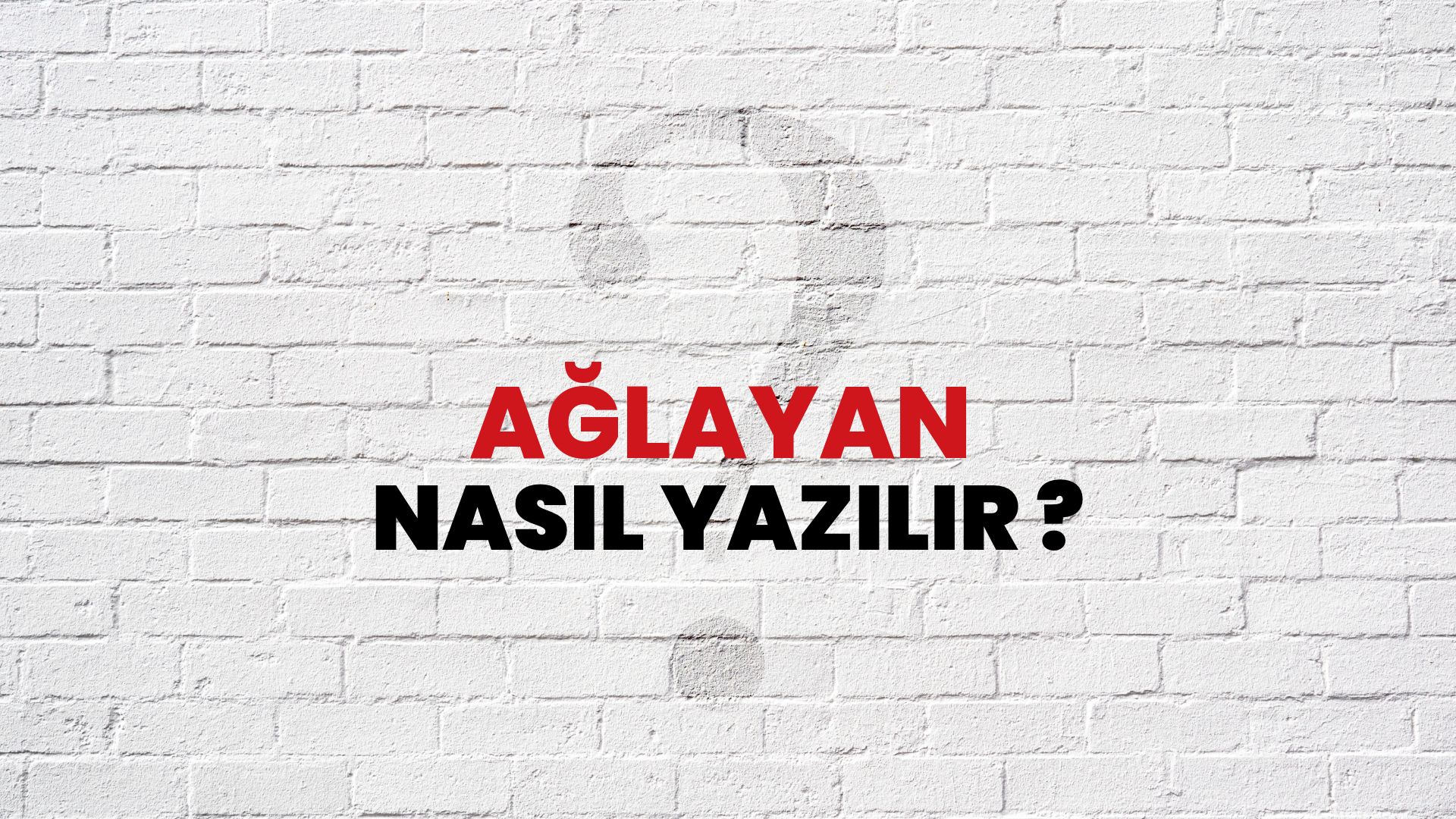 Ağlayan Nasıl Yazılır? TDK ile Ağlayan Doğru Yazılışı Nedir?