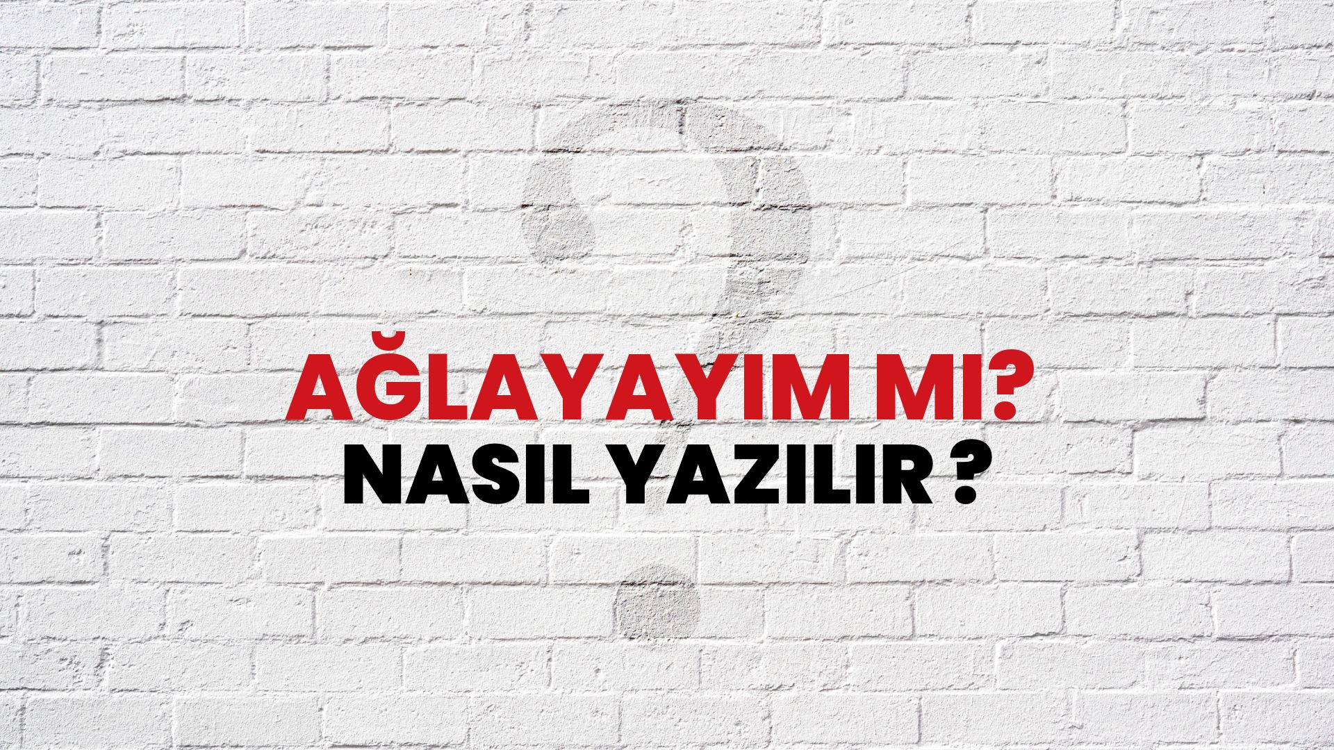 Ağlayayım Mı? Nasıl Yazılır? TDK ile Ağlayayım Mı? Doğru Yazılışı Nedir?