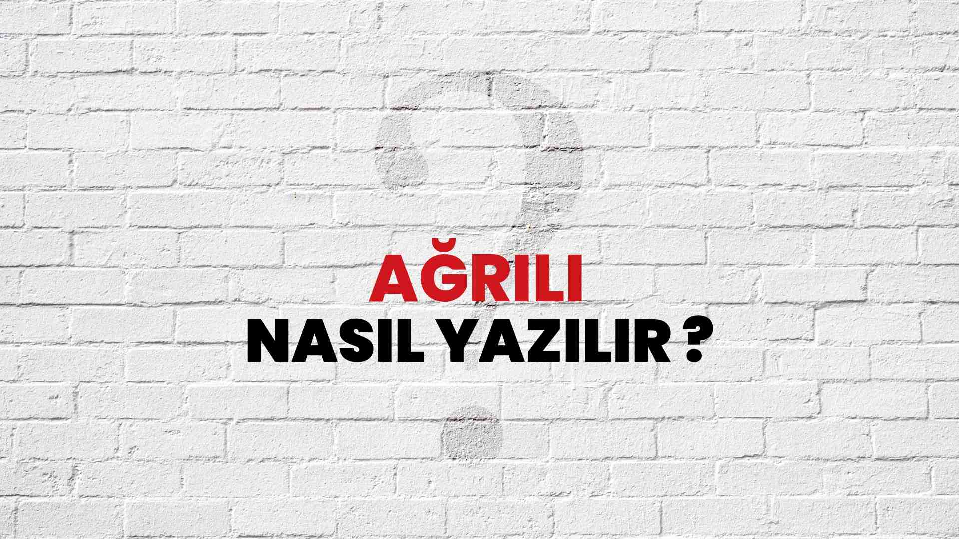Ağrılı Doğru Yazımı Nedir? TDK ile Ağrılı Kelimesinin Doğru Yazılışı!