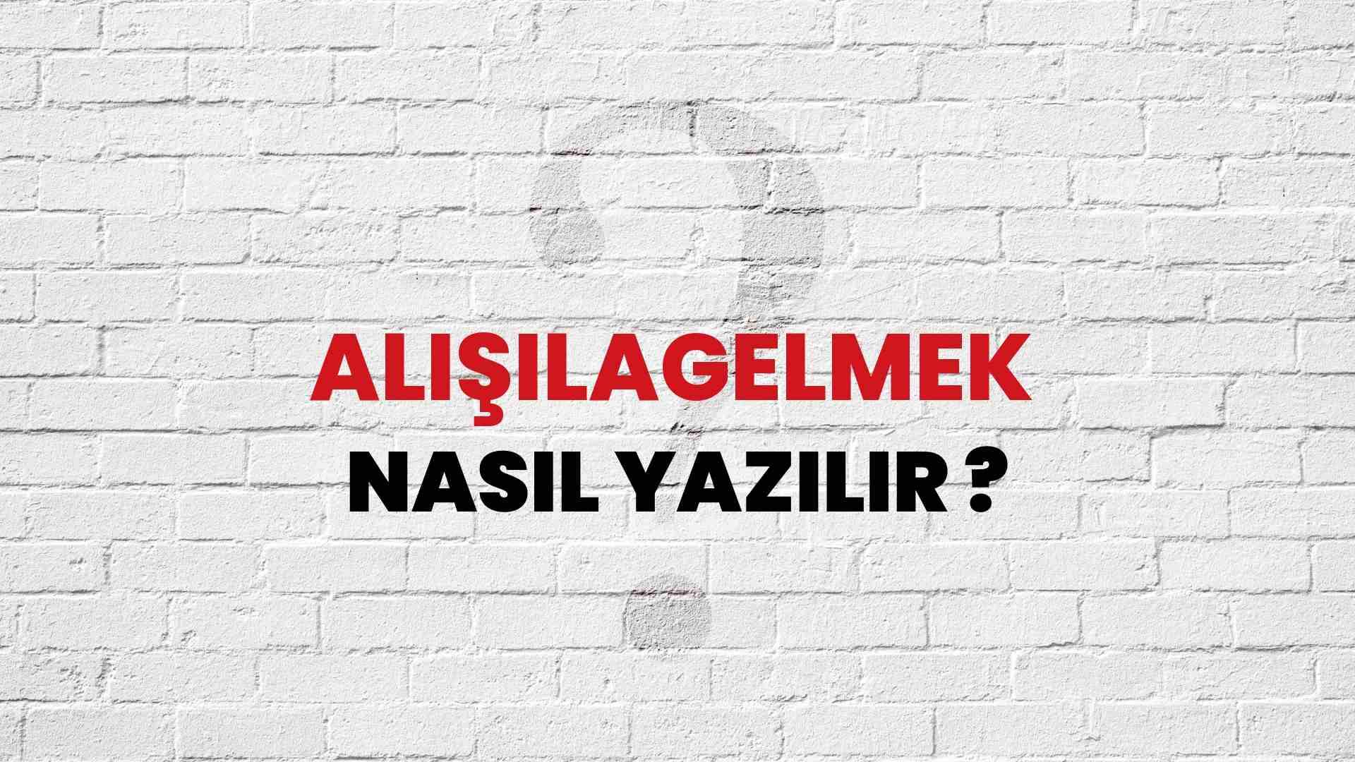 Alışılagelmek Doğru Yazımı Nedir? TDK ile Alışılagelmek Kelimesinin Doğru Yazılışı!