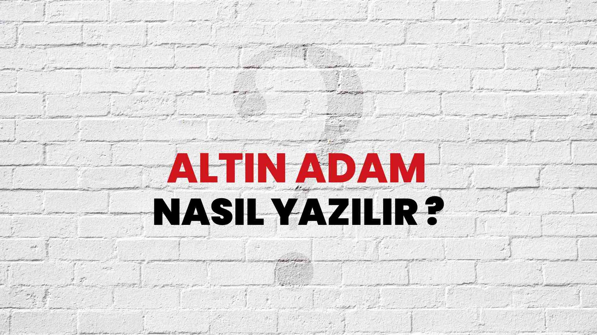 Altın Adam Nasıl Yazılır? TDK ile Altın Adam Doğru Yazılışı Nedir?