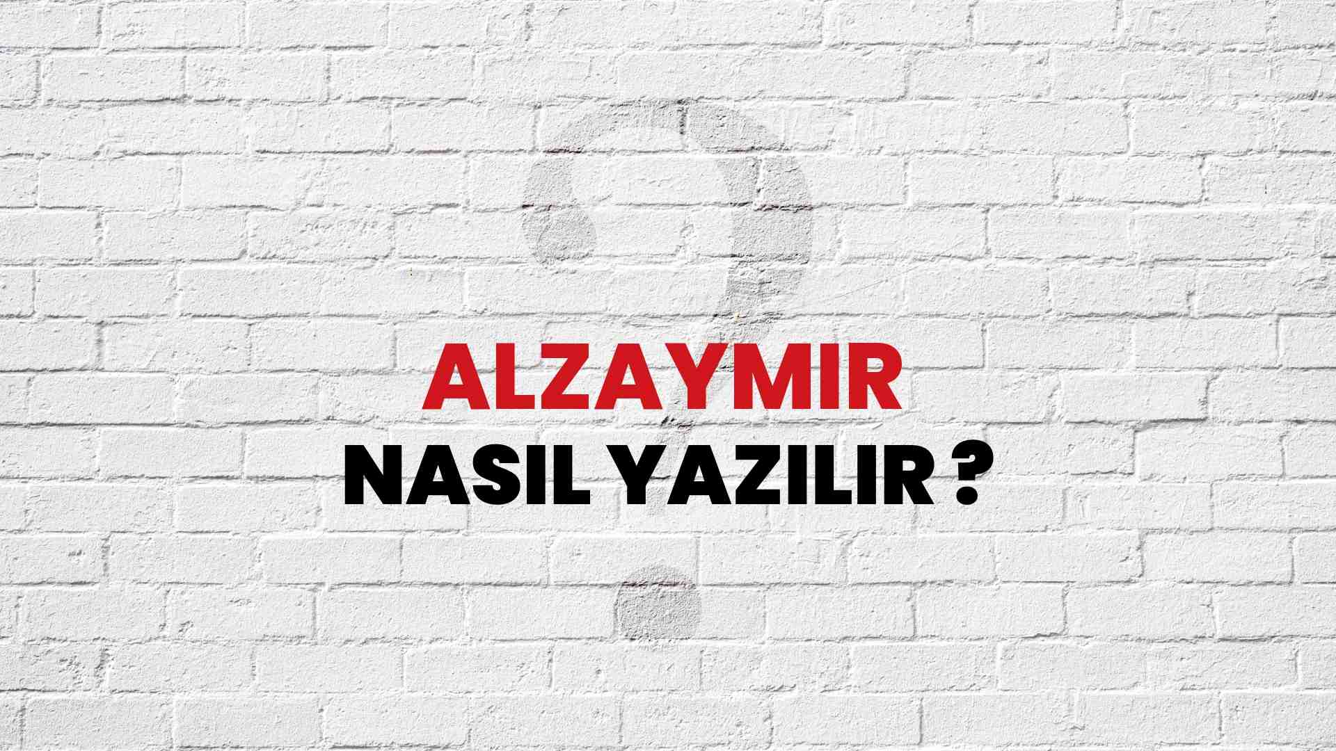 Alzaymır Nasıl Yazılır? TDK ile Alzaymır Doğru Yazılışı Nedir?