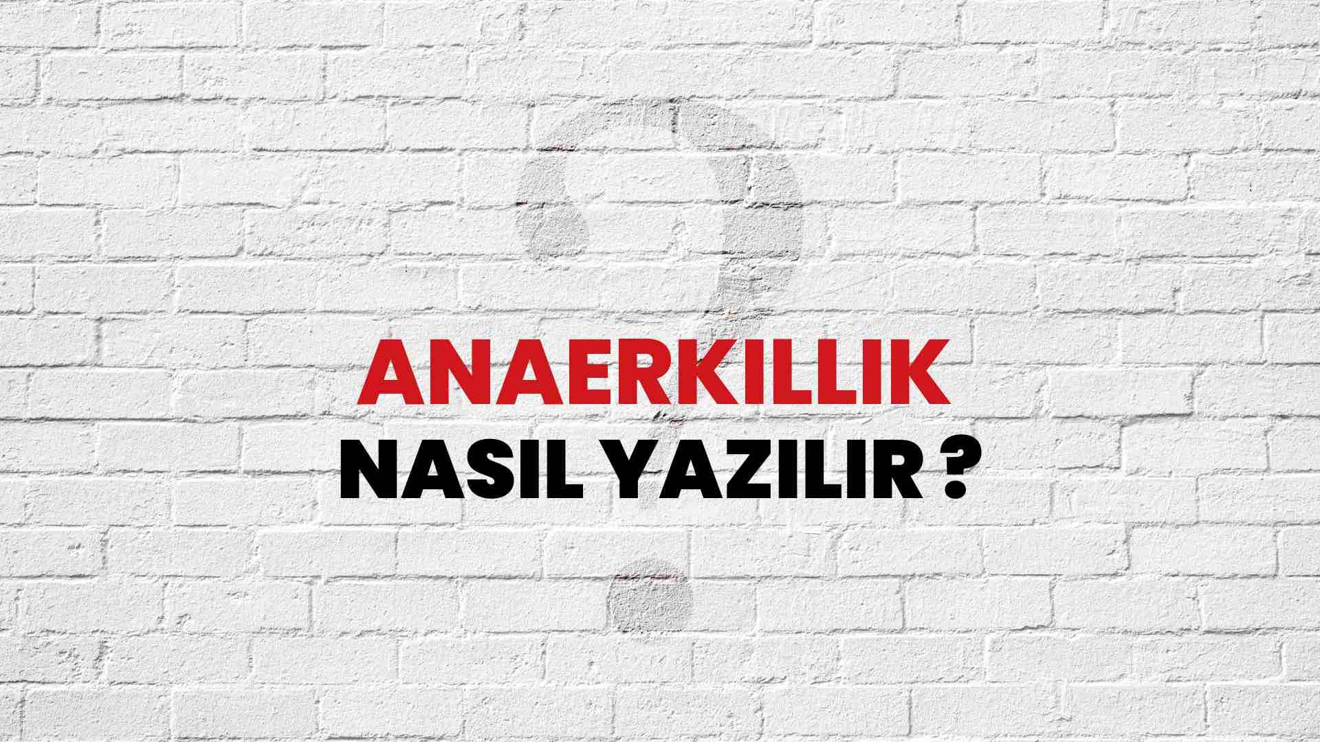 Anaerkillik Doğru Yazımı Nedir? TDK ile Anaerkillik Kelimesinin Doğru Yazılışı!