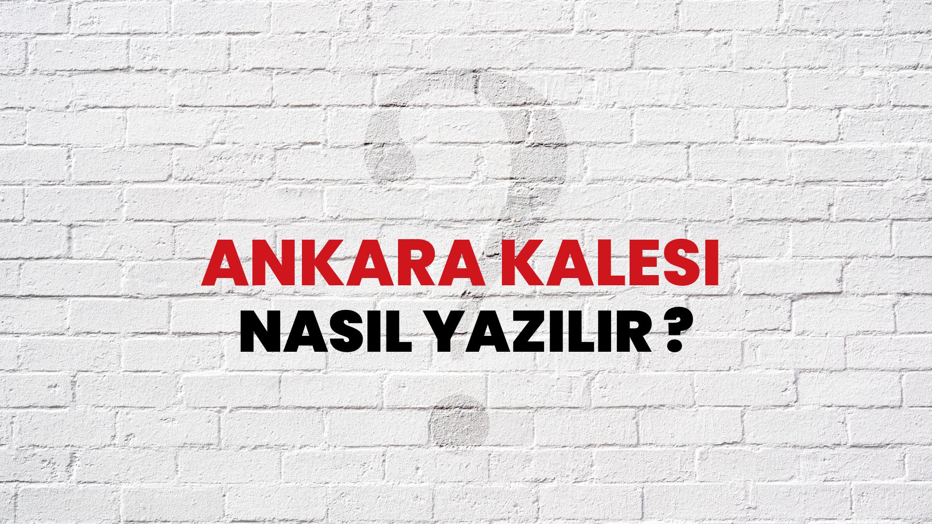 Ankara Kalesi Nasıl Yazılır? TDK ile Ankara Kalesi Doğru Yazılışı Nedir?