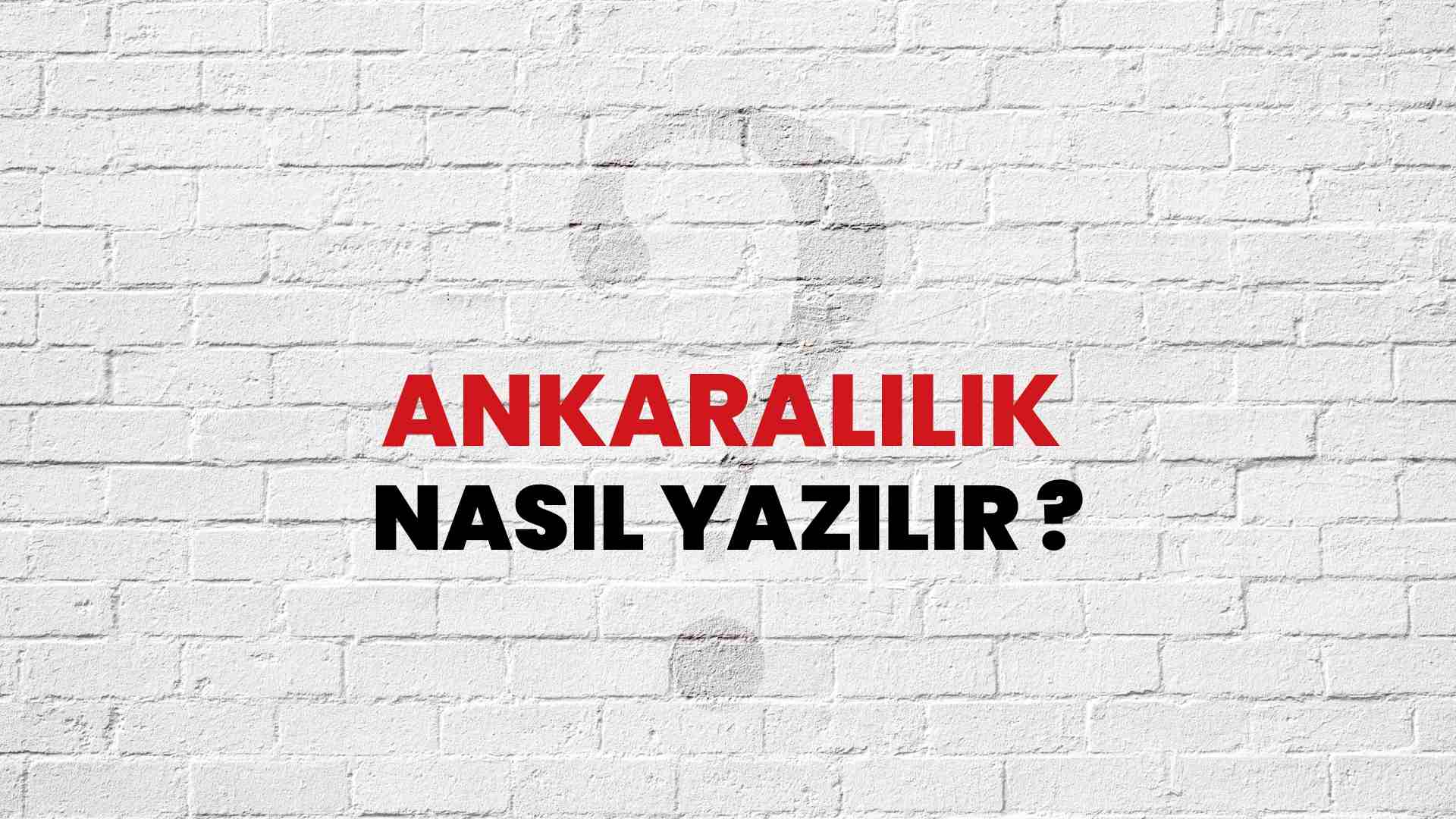 Ankaralılık Nasıl Yazılır? TDK ile Ankaralılık Doğru Yazılışı Nedir?