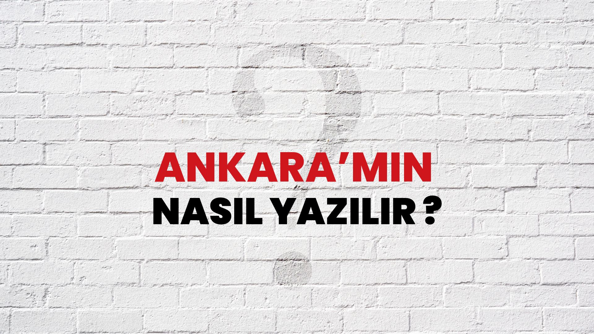 Ankara’mın Nasıl Yazılır? TDK ile Ankara’mın Doğru Yazılışı Nedir?