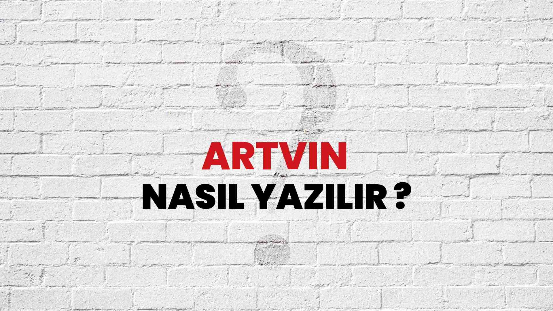 Artvin Doğru Yazımı Nedir? TDK ile Artvin Kelimesinin Doğru Yazılışı!
