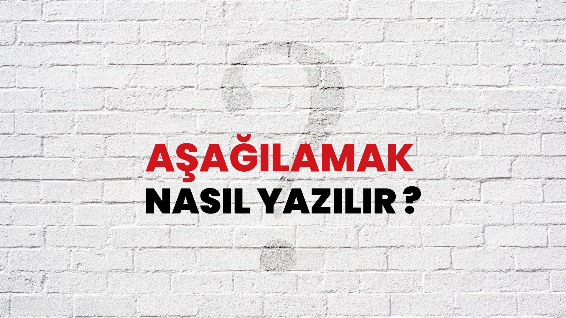 Aşağılamak Nasıl Yazılır? TDK ile Aşağılamak Doğru Yazılışı Nedir?