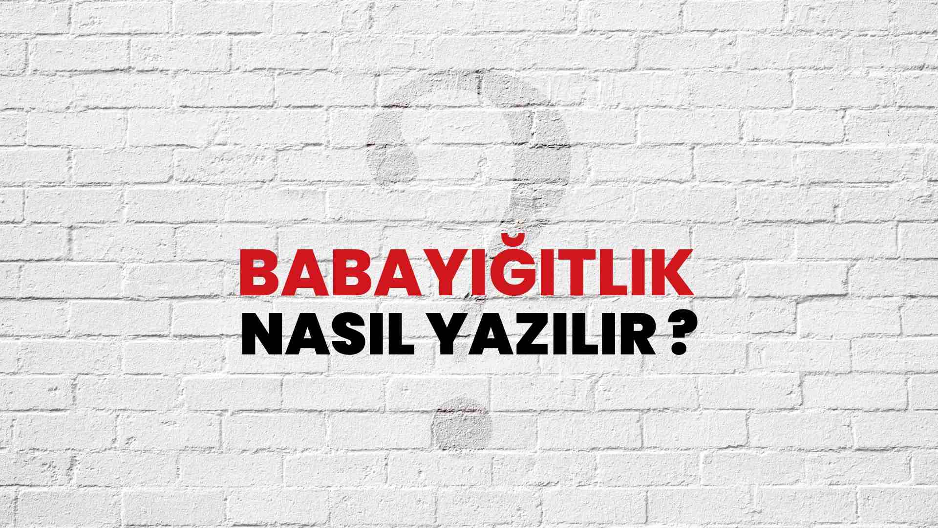 Babayiğitlik Nasıl Yazılır? TDK ile Babayiğitlik Doğru Yazılışı Nedir?