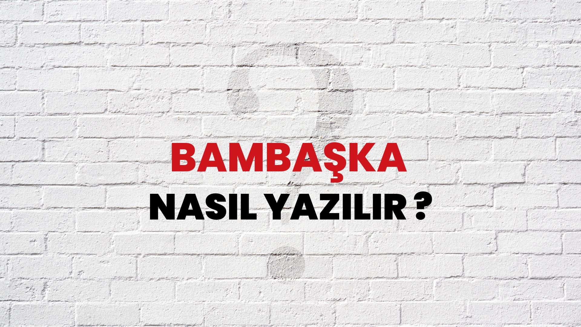 Bambaşka Nasıl Yazılır? TDK ile Bambaşka Doğru Yazılışı Nedir?
