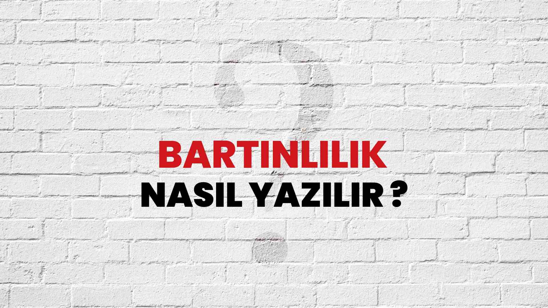 Bartınlılık Doğru Yazımı Nedir? TDK ile Bartınlılık Kelimesinin Doğru Yazılışı!