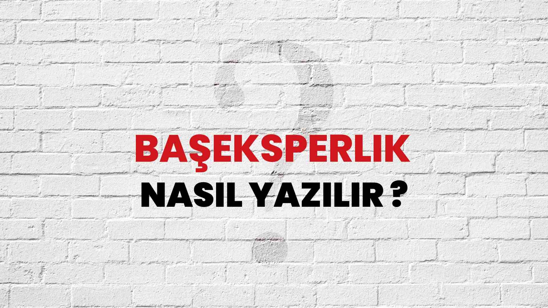 Başeksperlik Nasıl Yazılır? TDK ile Başeksperlik Doğru Yazılışı Nedir?