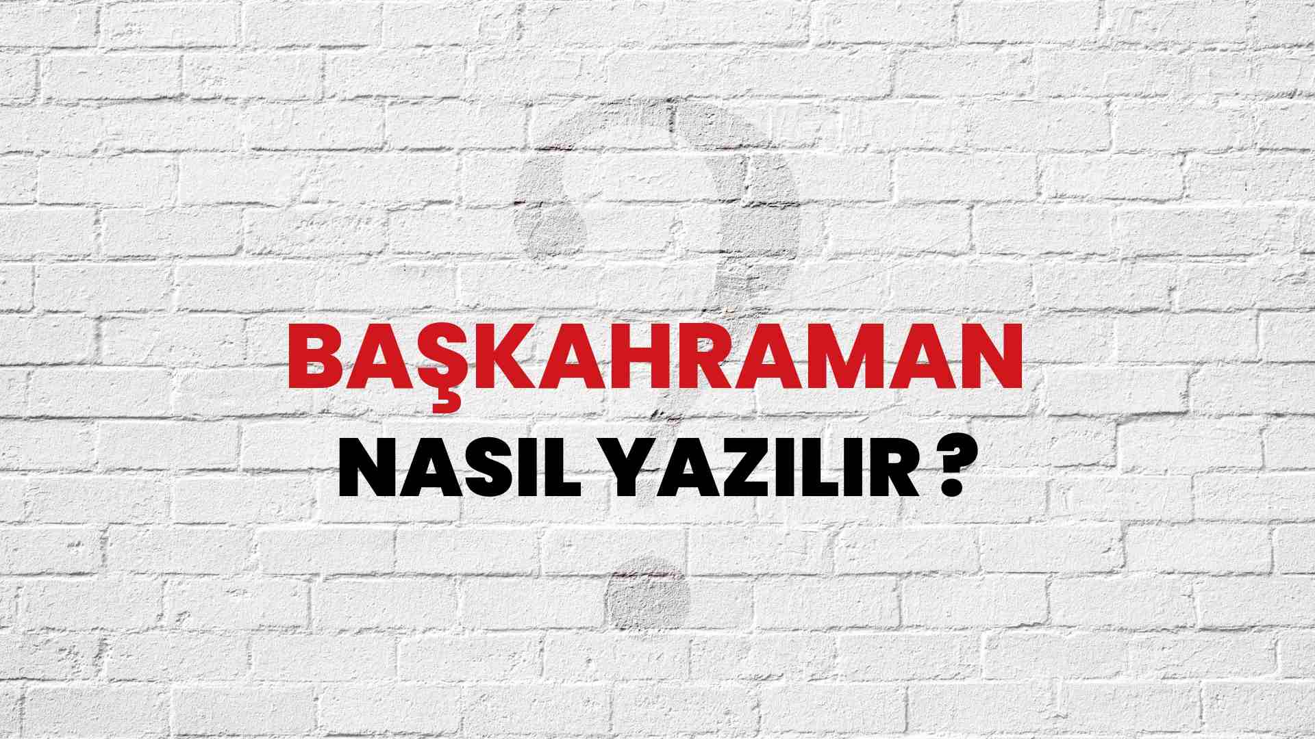 Başkahraman Doğru Yazımı Nedir? TDK ile Başkahraman Kelimesinin Doğru Yazılışı!