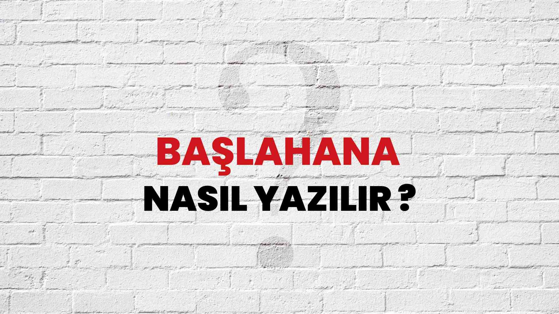 Başlahana Nasıl Yazılır? TDK ile Başlahana Doğru Yazılışı Nedir?