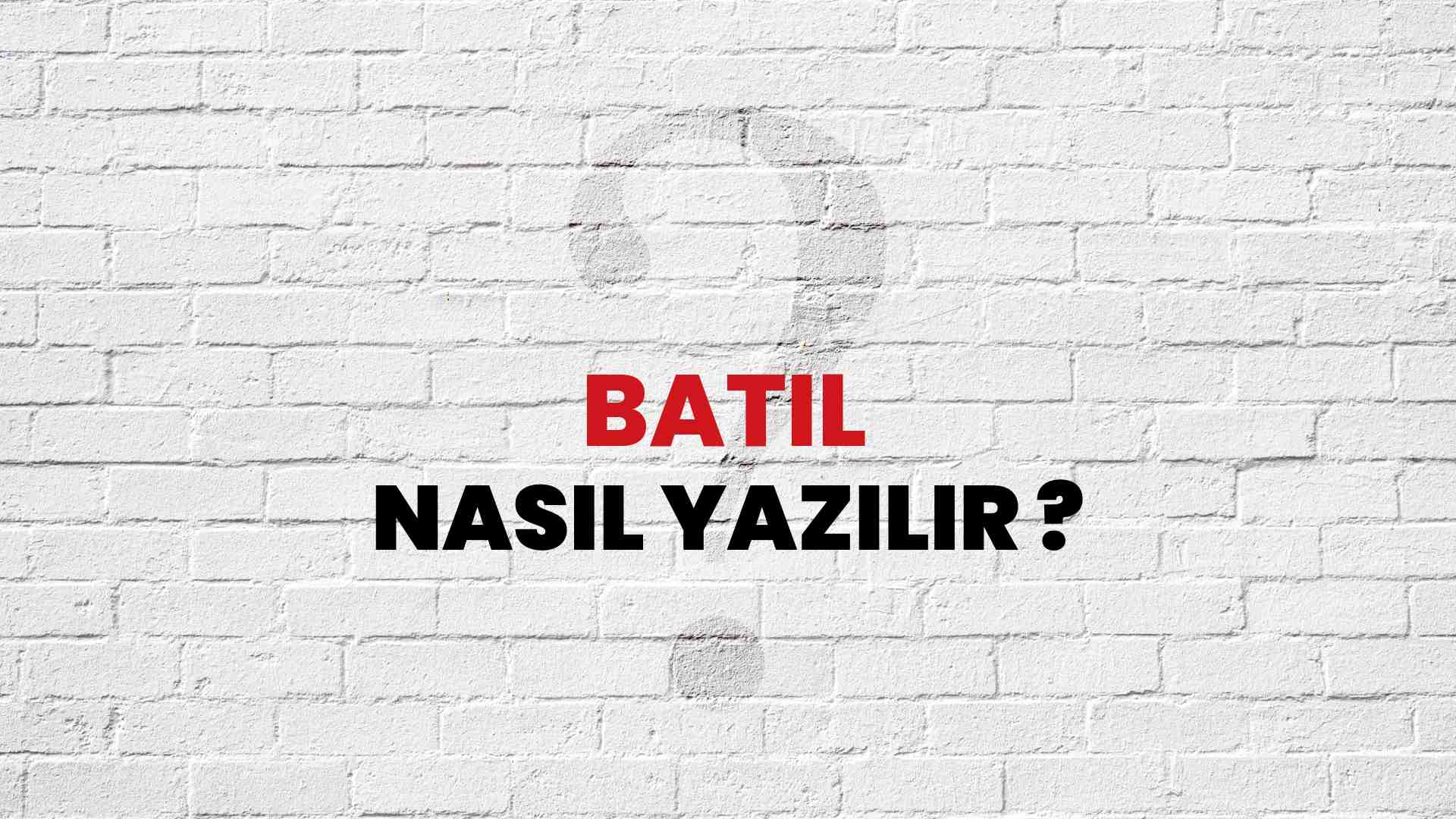 Batıl Doğru Yazımı Nedir? TDK ile Batıl Kelimesinin Doğru Yazılışı!
