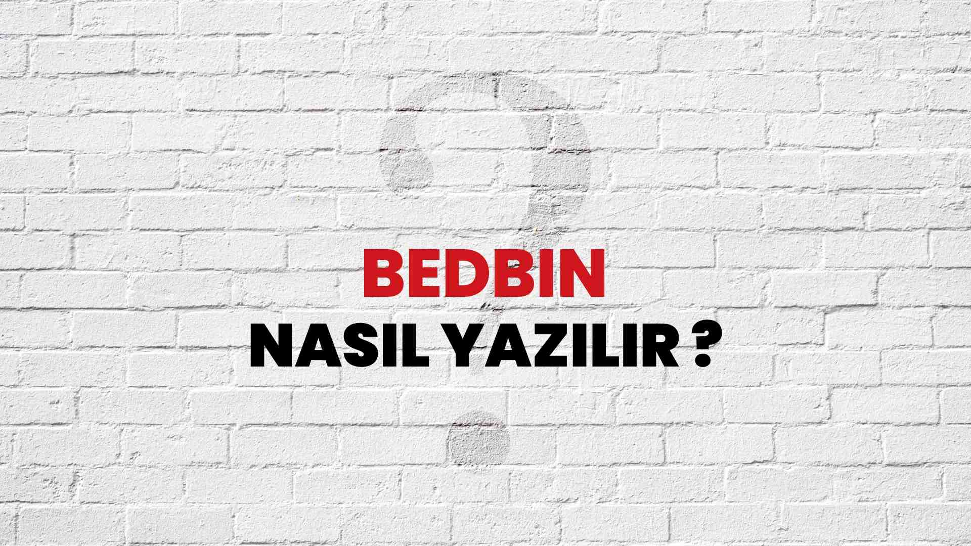 Bedbin Doğru Yazımı Nedir? TDK ile Bedbin Kelimesinin Doğru Yazılışı!