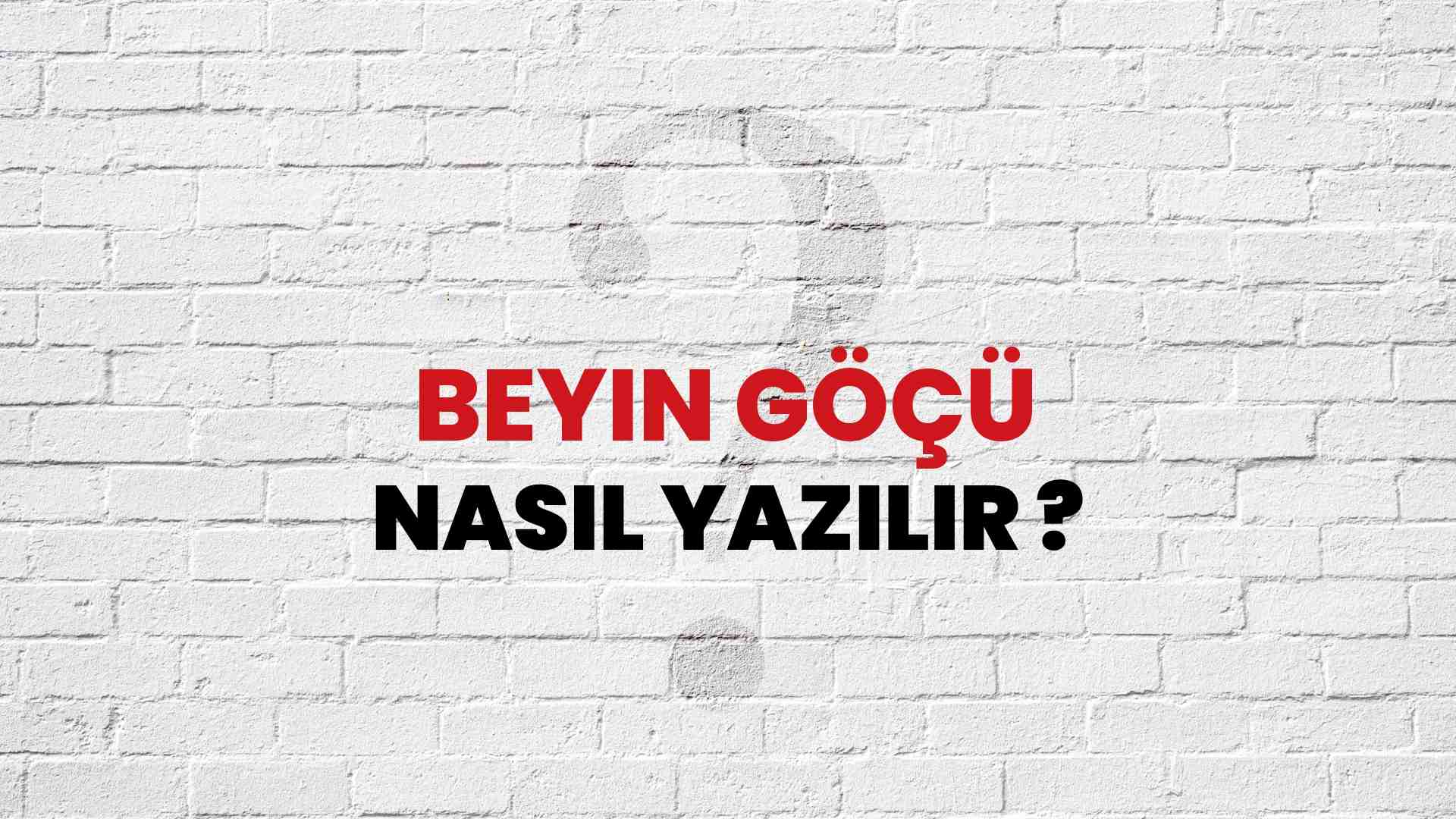Beyin Göçü Nasıl Yazılır? TDK ile Beyin Göçü Doğru Yazılışı Nedir?