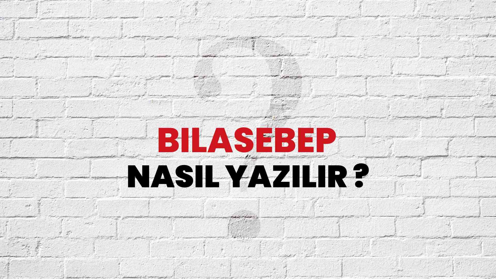 Bilasebep Doğru Yazımı Nedir? TDK ile Bilasebep Kelimesinin Doğru Yazılışı!
