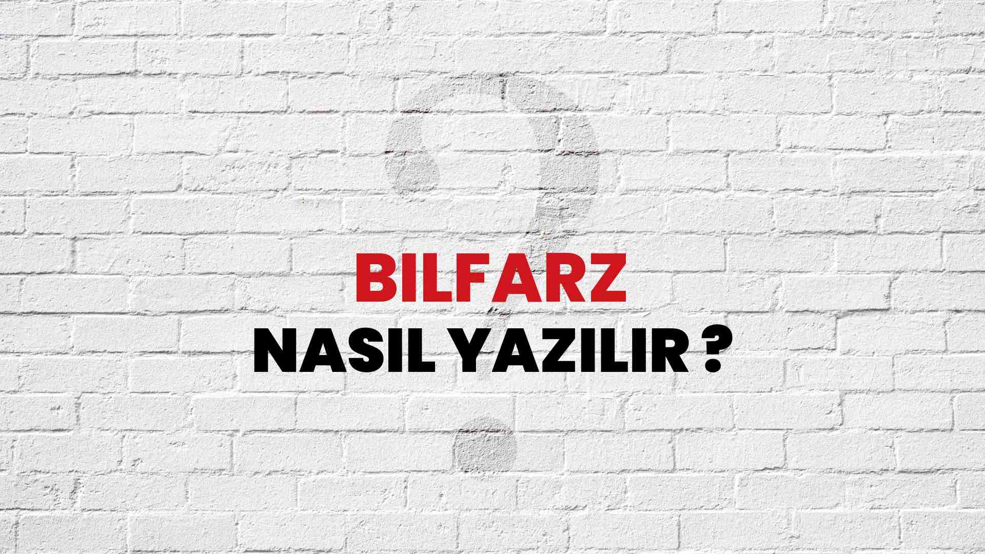 Bilfarz Nasıl Yazılır? TDK ile Bilfarz Doğru Yazılışı Nedir?