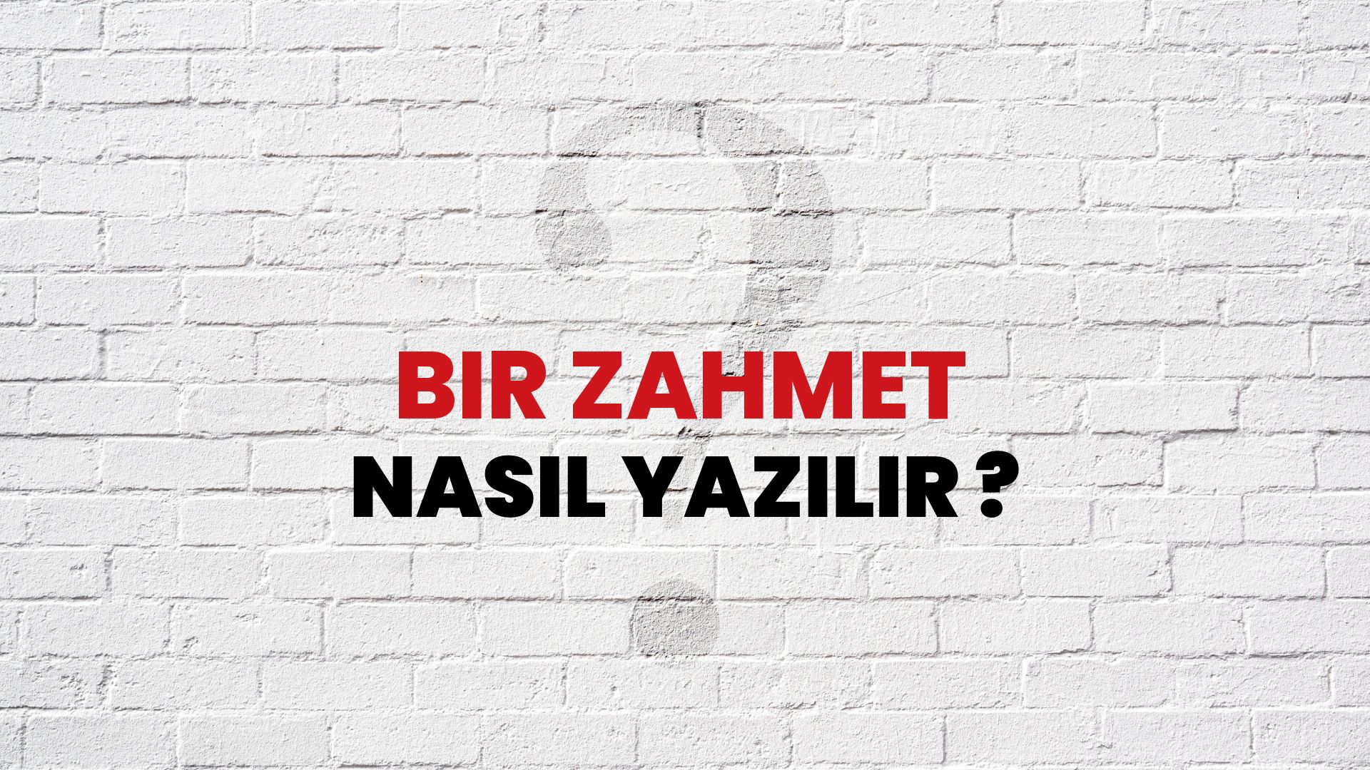 Bir Zahmet Nasıl Yazılır? TDK ile Bir Zahmet Doğru Yazılışı Nedir?