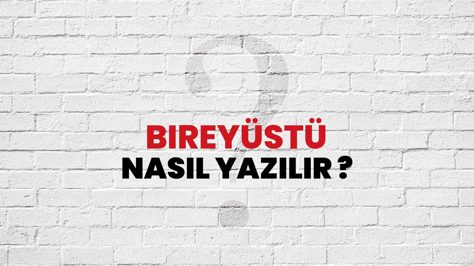Bireyüstü Nasıl Yazılır? TDK ile Bireyüstü Doğru Yazılışı Nedir?