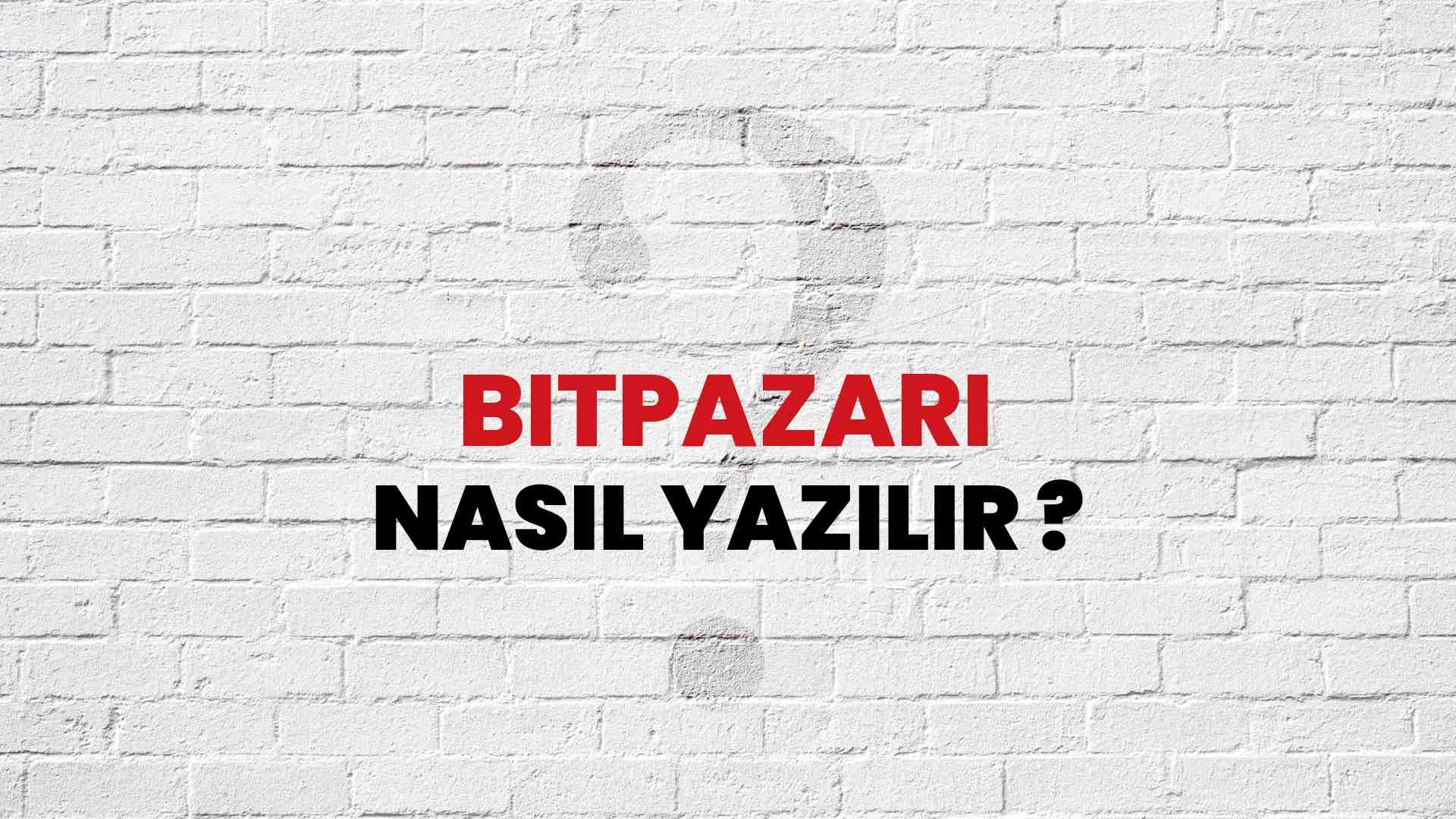 Bitpazarı Nasıl Yazılır? TDK ile Bitpazarı Doğru Yazılışı Nedir?