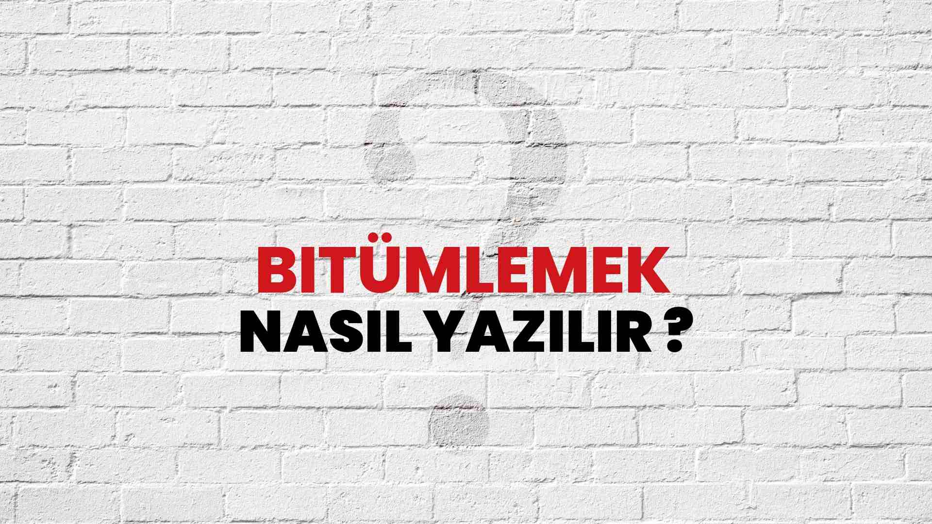 Bitümlemek Nasıl Yazılır? TDK ile Bitümlemek Doğru Yazılışı Nedir?