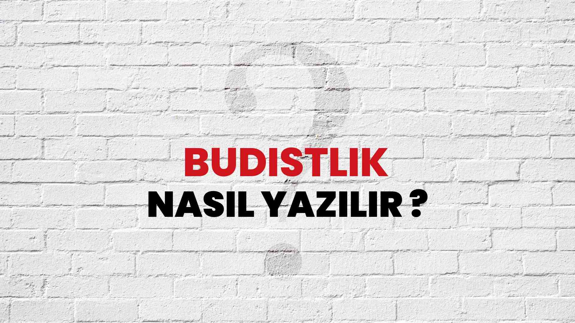 Budistlik Doğru Yazımı Nedir? TDK ile Budistlik Kelimesinin Doğru Yazılışı!