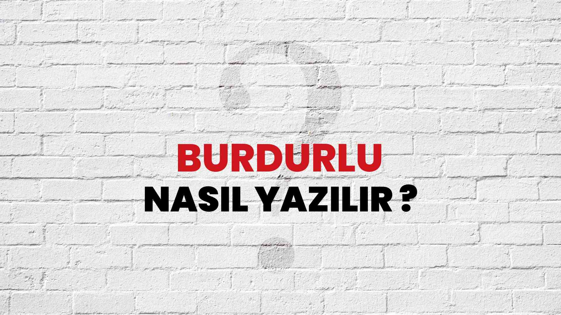 Burdurlu Nasıl Yazılır? TDK ile Burdurlu Doğru Yazılışı Nedir?