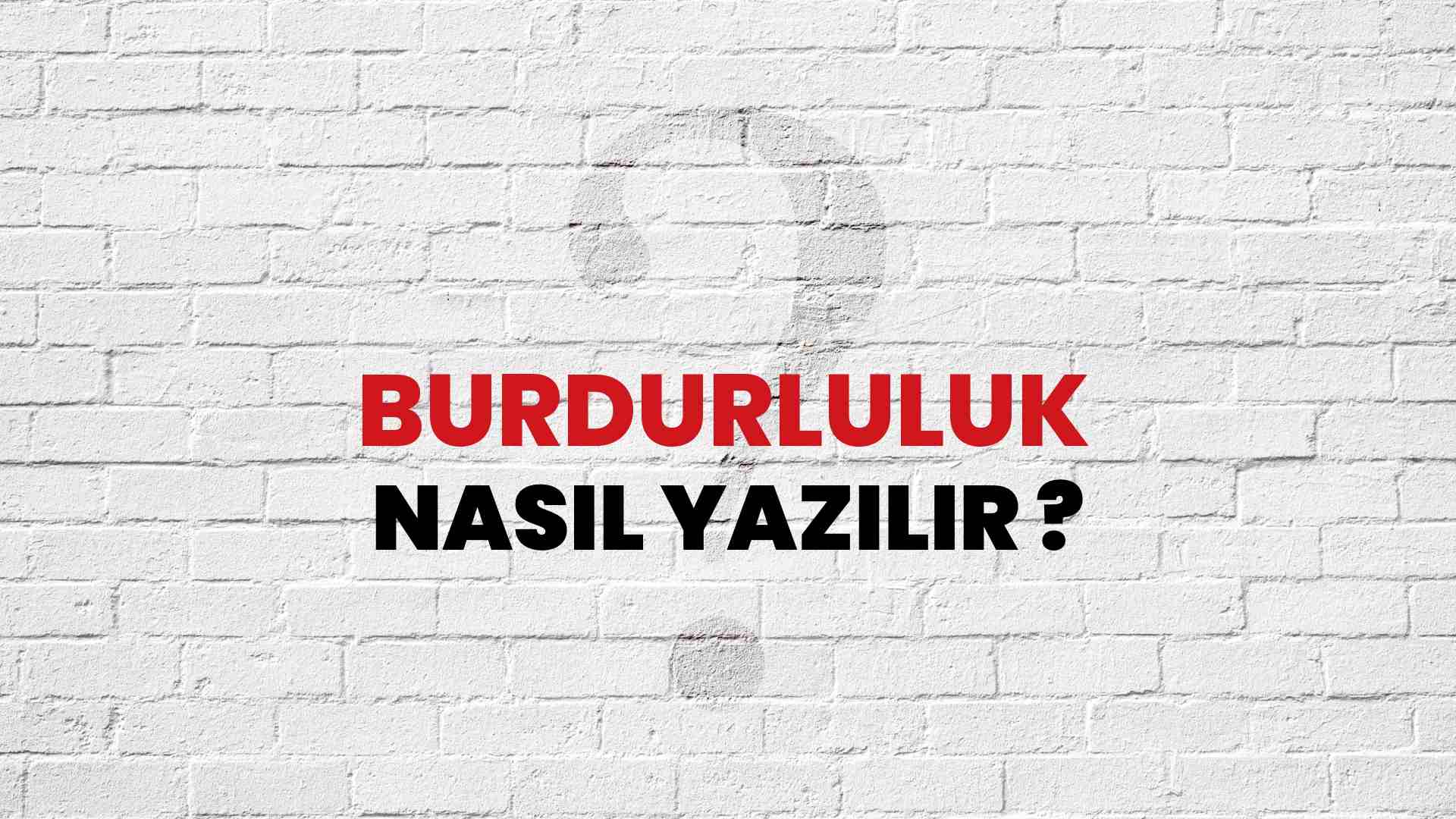 Burdurluluk Nasıl Yazılır? TDK ile Burdurluluk Doğru Yazılışı Nedir?