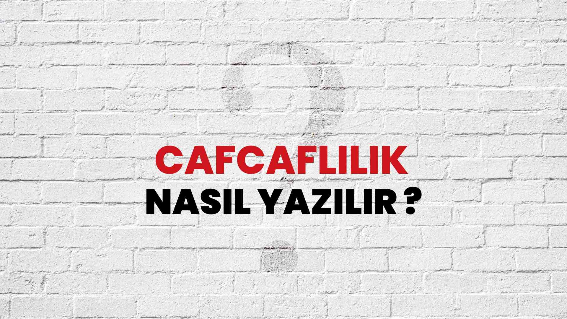 Cafcaflılık Doğru Yazımı Nedir? TDK ile Cafcaflılık Kelimesinin Doğru Yazılışı!