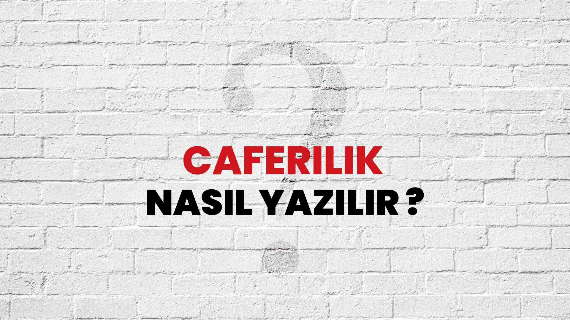 Caferilik Nasıl Yazılır? TDK ile Caferilik Doğru Yazılışı Nedir?