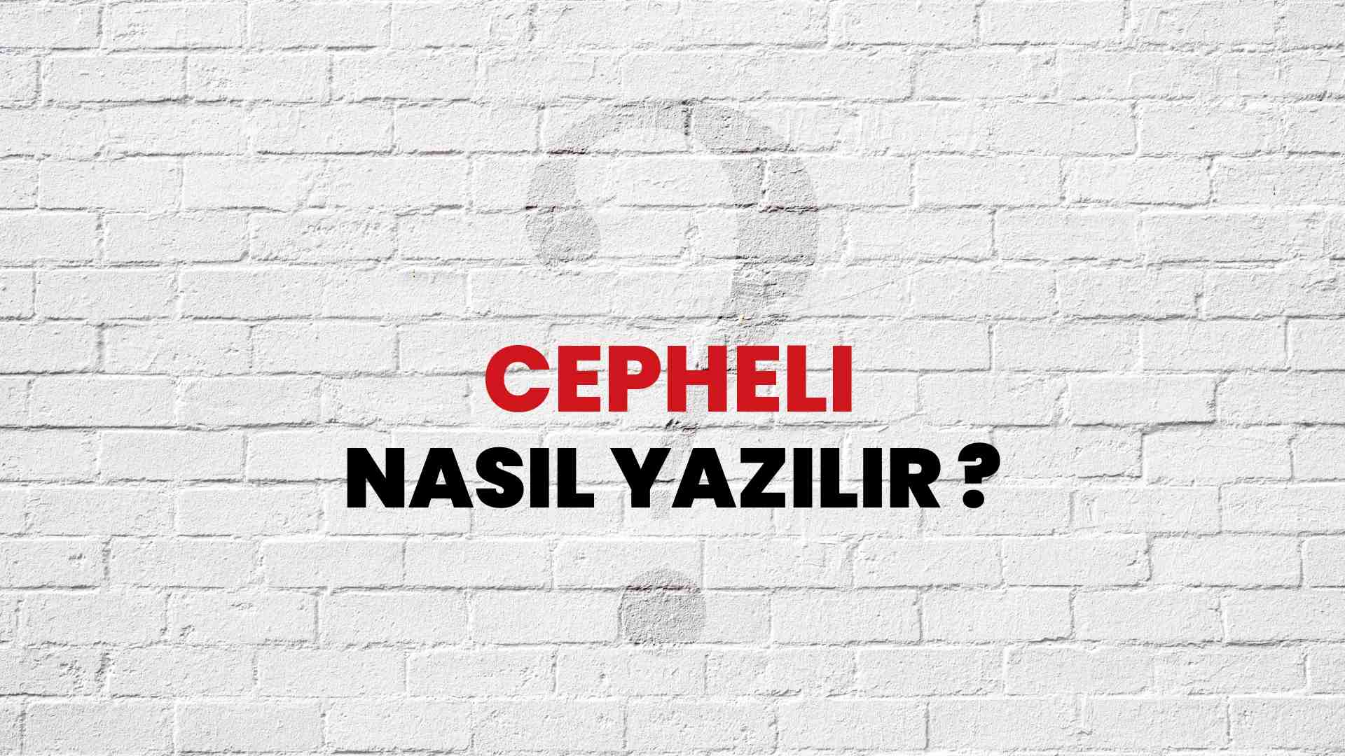 Cepheli Nasıl Yazılır? TDK ile Cepheli Doğru Yazılışı Nedir?